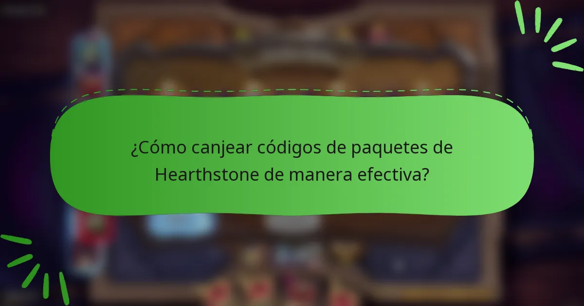 ¿Cómo canjear códigos de paquetes de Hearthstone de manera efectiva?