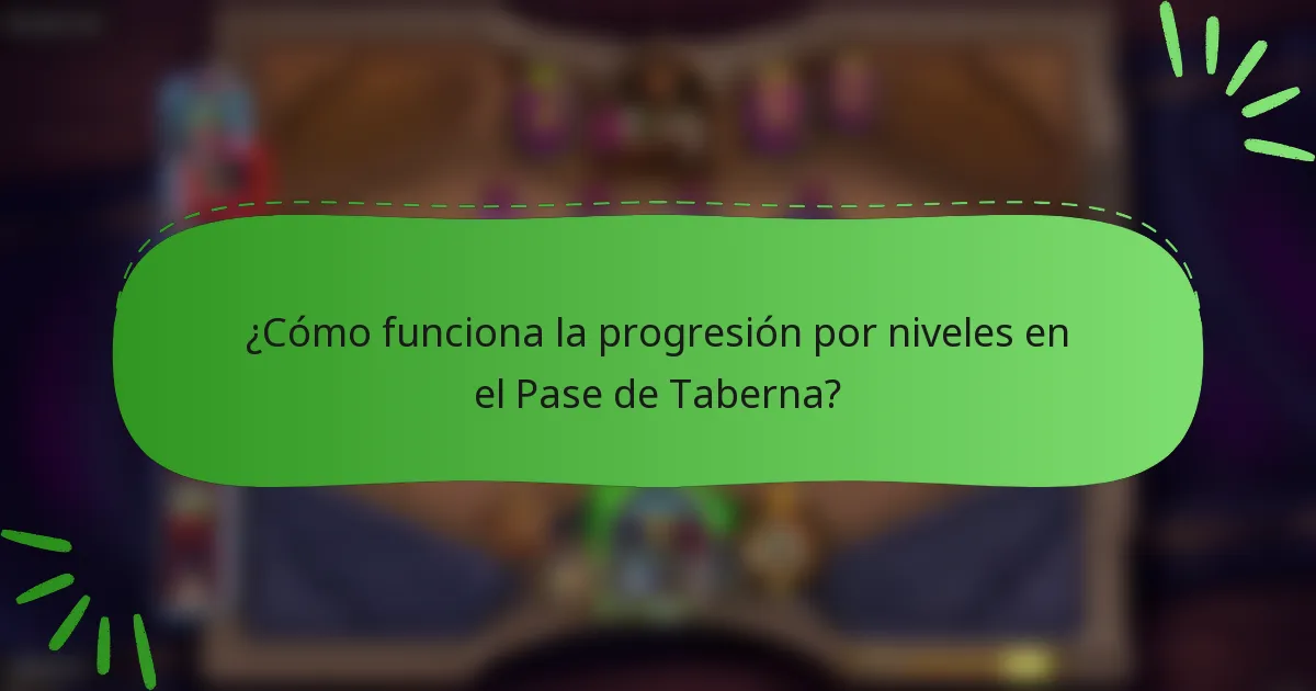 ¿Cómo funciona la progresión por niveles en el Pase de Taberna?