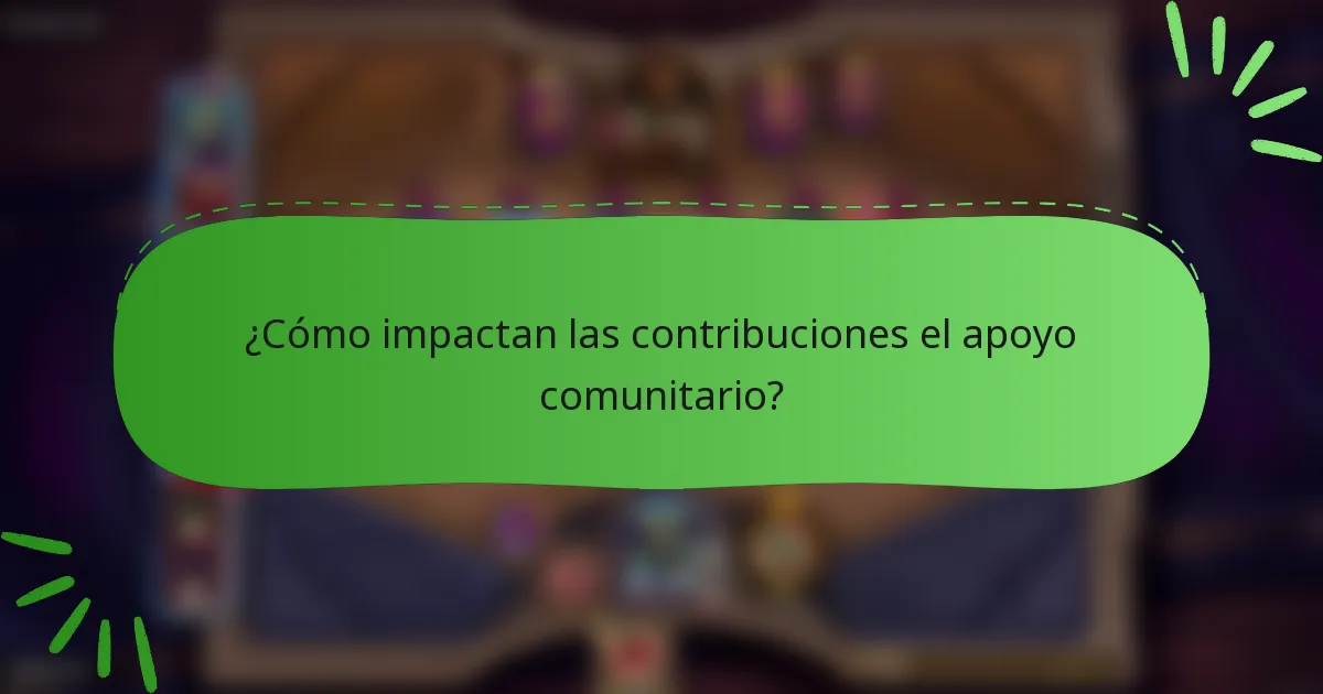 ¿Cómo impactan las contribuciones el apoyo comunitario?