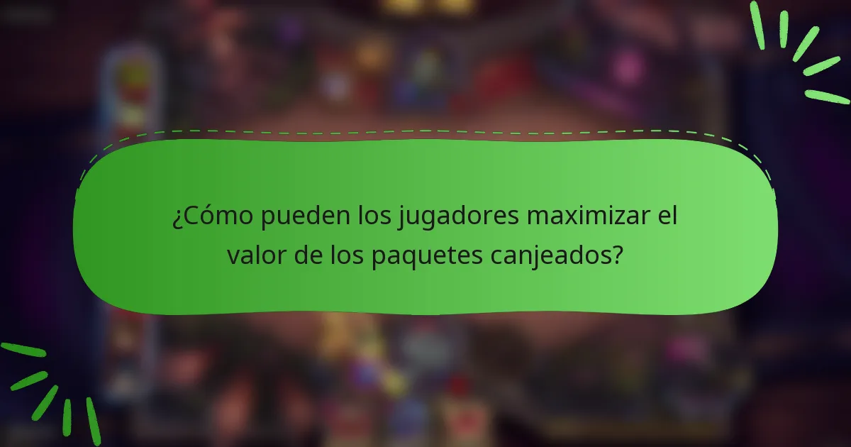 ¿Cómo pueden los jugadores maximizar el valor de los paquetes canjeados?