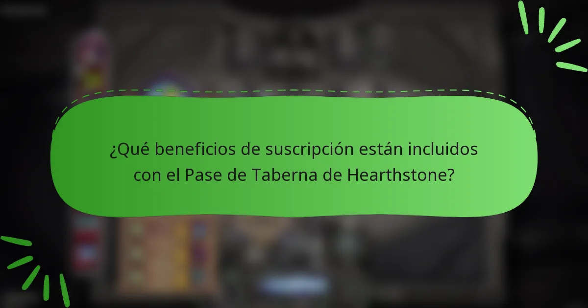 ¿Qué beneficios de suscripción están incluidos con el Pase de Taberna de Hearthstone?