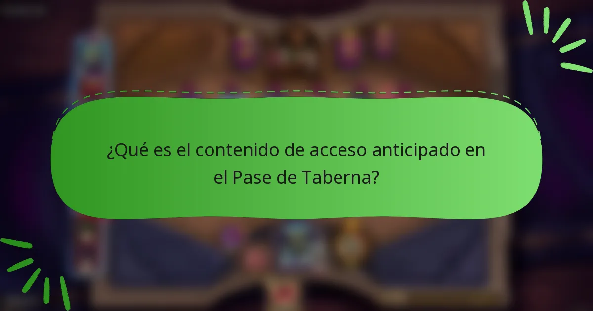 ¿Qué es el contenido de acceso anticipado en el Pase de Taberna?
