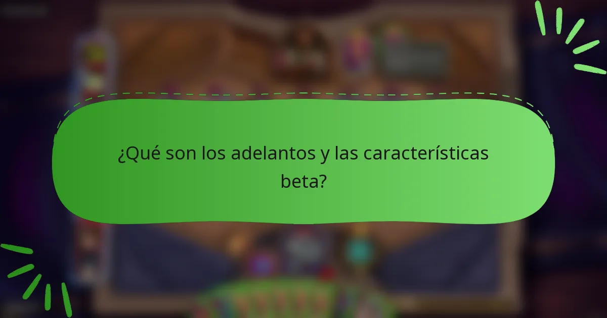 ¿Qué son los adelantos y las características beta?